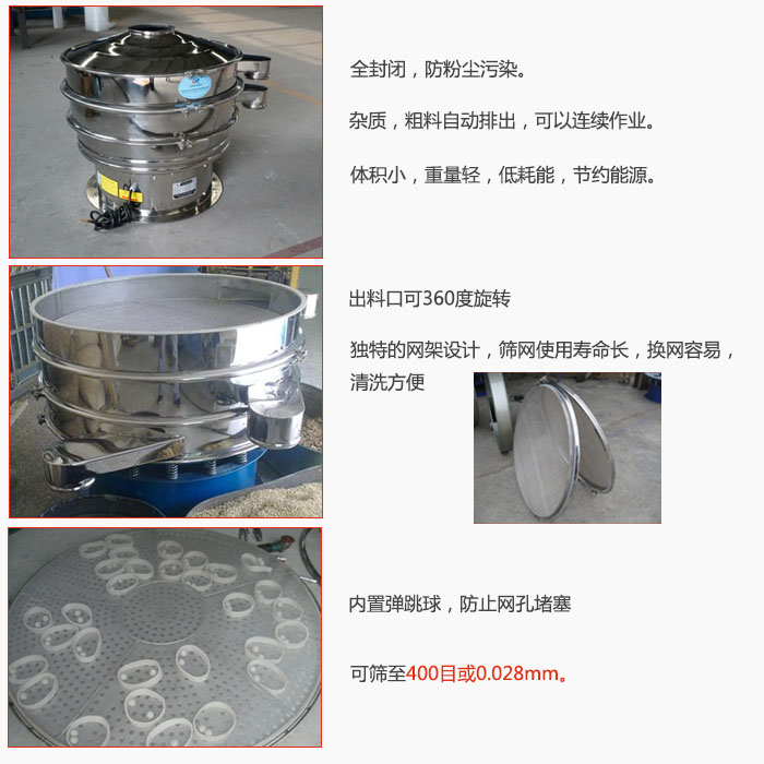 800型全不銹鋼振動篩特點：全封閉，放粉塵污染。雜質(zhì)，粗料自動排出可以連續(xù)作業(yè)。出料口可360度旋轉(zhuǎn)，獨特的網(wǎng)架設(shè)計篩網(wǎng)使用壽命長換網(wǎng)容易清洗方便。內(nèi)置彈跳球，防止網(wǎng)孔堵塞?？珊Y至400目或0。028mm。雜質(zhì)粗料自動排出，可以連續(xù)作業(yè)，體積小，重量輕，低耗能，節(jié)約能源。